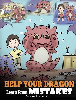 Help Your Dragon Learn From Mistakes: Teach Your Dragon It's OK to Make Mistakes. A Cute Children Story To Teach Kids About Perfectionism and How To A - Steve Herman