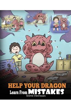 Help Your Dragon Learn From Mistakes: Teach Your Dragon It's OK to Make Mistakes. A Cute Children Story To Teach Kids About Perfectionism and How To A - Steve Herman