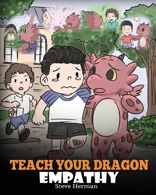 Teach Your Dragon Empathy: Help Your Dragon Understand Empathy. A Cute Children Story To Teach Kids Empathy, Compassion and Kindness. - Steve Herman
