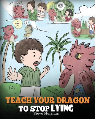 Teach Your Dragon to Stop Lying: A Dragon Book To Teach Kids NOT to Lie. A Cute Children Story To Teach Children About Telling The Truth and Honesty. - Steve Herman
