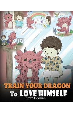 Poza produsului Train Your Dragon To Love Himself: A Dragon Book To Give Children Positive Affirmations. A Cute Children Story To Teach Kids To Love Who They Are. - Steve Herman