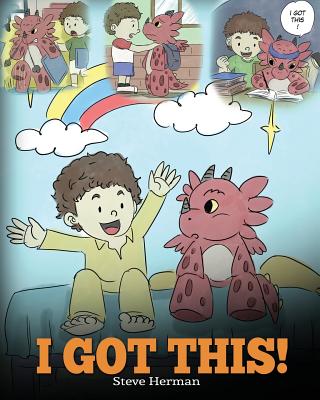 I Got This!: A Dragon Book To Teach Kids That They Can Handle Everything. A Cute Children Story to Give Children Confidence in Hand - Steve Herman