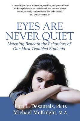 Eyes Are Never Quiet: Listening Beneath the Behaviors of Our Most Troubled Students - Lori Desautels