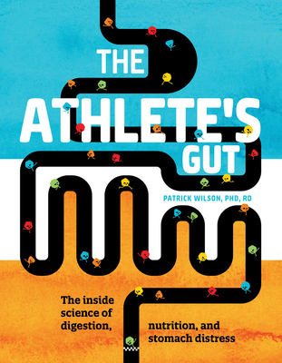 The Athlete's Gut: The Inside Science of Digestion, Nutrition, and Stomach Distress - Patrick Wilson Phd Rd