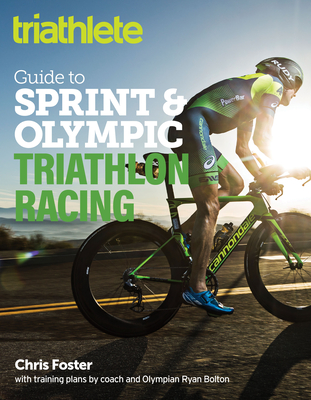 The Triathlete Guide to Sprint and Olympic Triathlon Racing - Chris Foster
