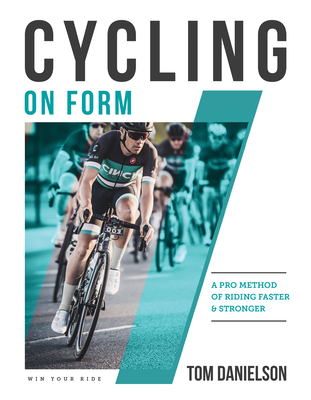 Cycling on Form: A Pro Method of Riding Faster and Stronger - Tom Danielson