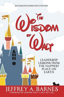 The Wisdom of Walt: Leadership Lessons from the Happiest Place on Earth - Jeffrey A. Barnes