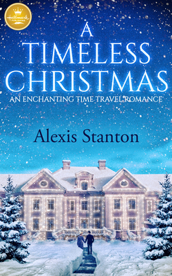 A Timeless Christmas: An Enchanting Time Travel Romance - Alexis Stanton