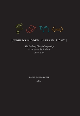 Worlds Hidden in Plain Sight: The Evolving Idea of Complexity at the Santa Fe Institute, 1984-2019 - David C. Krakauer