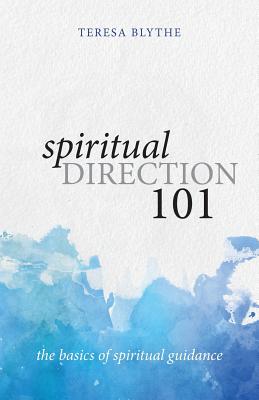 Spiritual Direction 101: The Basics of Spiritual Guidance - Teresa Blythe