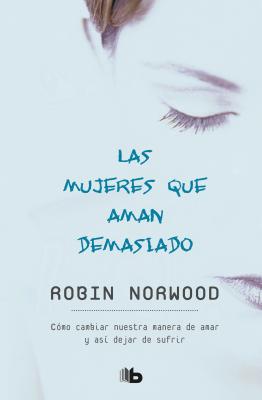 Las Mujeres Que Aman Demasiado / Women Who Love Too Much - Robin Norwood