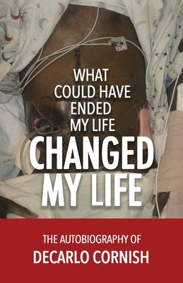 What Could Have Ended My Life Changed My Life: The Autobiography of Decarlo Cornish - Decarlo Cornish