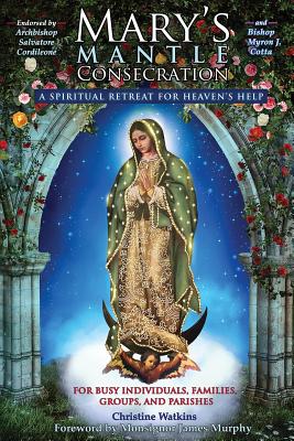 Mary's Mantle Consecration: A Spiritual Retreat for Heaven's Help - Christine Watkins