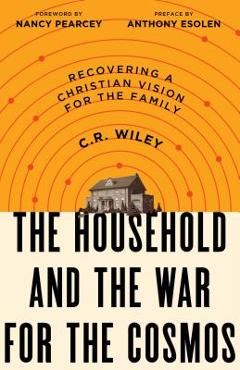 Coperta cărții 'The Household and the War for the Cosmos: Recovering a Christian Vision for the Family - C. R. Wiley'