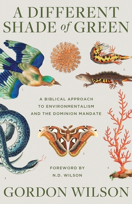 A Different Shade of Green: A Biblical Approach to Environmentalism and the Dominion Mandate - Gordon Wilson