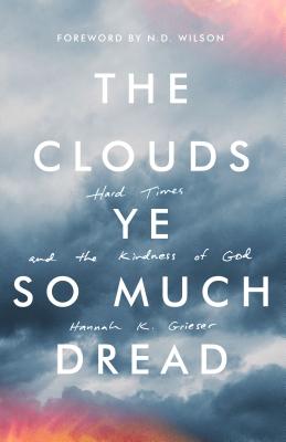 The Clouds Ye So Much Dread: Hard Times and the Kindness of God - Hannah Grieser