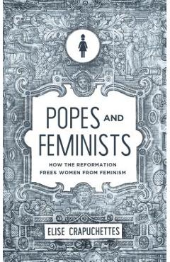 Poza produsului Popes and Feminists: How the Church Frees Women from Feminism - Elise Crapuchettes