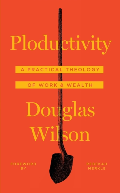 Ploductivity: A Practical Theology of Work and Wealth - Douglas Wilson
