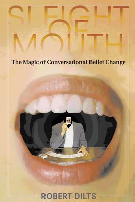 Sleight of Mouth: The Magic of Conversational Belief Change - Robert Dilts