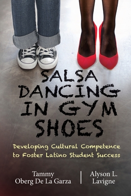 Salsa Dancing in Gym Shoes: Developing Cultural Competence to Foster Latino Student Success - Tammy Oberg De La Garza