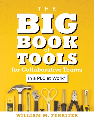 The Big Book of Tools for Collaborative Teams in a Plc at Work(r): (an Explicitly Structured Guide for Team Learning and Implementing Collaborative Pl - William M. Ferriter