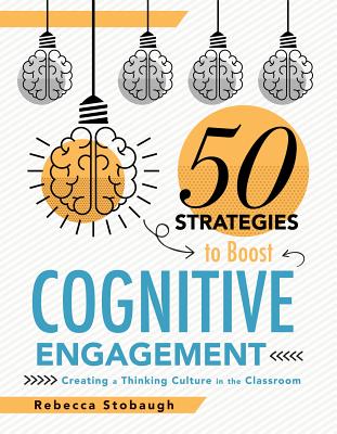 Fifty Strategies to Boost Cognitive Engagement: Creating a Thinking Culture in the Classroom (50 Teaching Strategies to Support Cognitive Development) - Rebecca Stobaugh