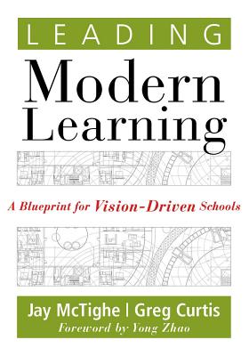 Leading Modern Learning: A Blueprint for Vision-Driven Schools (a Framework of Education Reform for Empowering Modern Learners) - Jay Mctighe