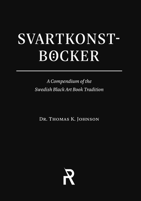 Svartkonstb�cker: A Compendium of the Swedish Black Art Book Tradition - Thomas K. Johnson