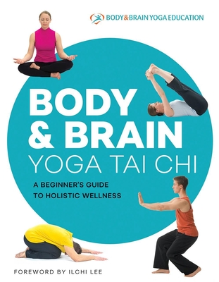 Body & Brain Yoga Tai Chi: A Beginner's Guide to Holistic Wellness - Ilchi Lee