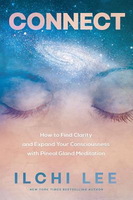 Connect: How to Find Clarity and Expand Your Consciousness with Pineal Gland Meditation - Ilchi Lee