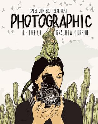 Photographic: The Life of Graciela Iturbide - Isabel Quintero