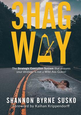 3HAG Way: The Strategic Execution System That Ensures Your Strategy Is Not a Wild-Ass-Guess! - Shannon Byrne Susko
