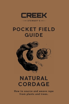 Pocket Field Guide: Natural Cordage: How to source and weave rope from plants and trees. - Creek Stewart