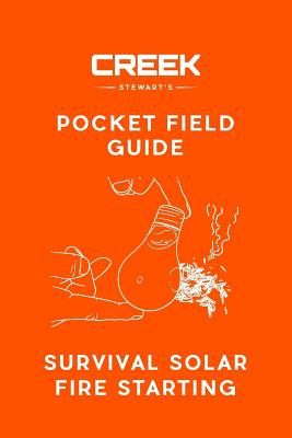 Pocket Field Guide: Survival Solar Fire Starting - Creek Stewart