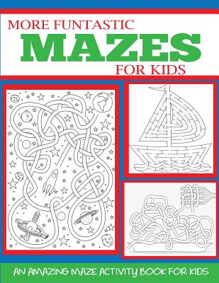 More Funtastic Mazes for Kids 4-10: An Amazing Maze Activity Book for Kids - Blue Wave Press