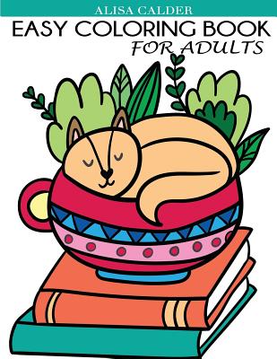 Easy Coloring Book for Adults: Beautiful Simple Designs for Seniors and Beginners - Alisa Calder