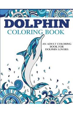 Poza produsului Dolphin Coloring Book: An Adult Coloring Book for Dolphin Lovers - Dylanna Press