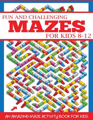 Fun and Challenging Mazes for Kids 8-12: An Amazing Maze Activity Book for Kids - Dp Kids