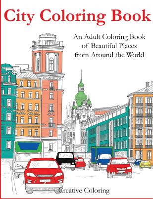 City Coloring Book: An Adult Coloring Book of Beautiful Places from Around the World - Creative Coloring