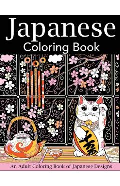 Japanese Coloring Book: An Adult Coloring Book of Japanese Designs - Creative Coloring