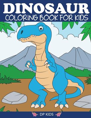 Dinosaur Coloring Book for Kids: Fantastic Dinosaur Coloring Book for Boys, Girls, Toddlers, Preschoolers, Kids 3-8, 6-8 - Dp Kids