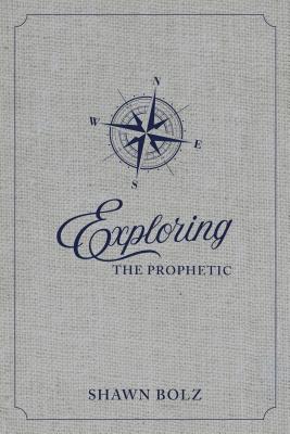 Exploring the Prophetic Devotional: A 90 Day Journey of Hearing God's Voice - Shawn Bolz