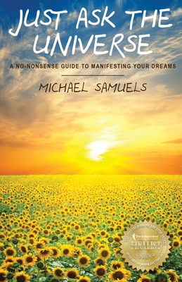 Just Ask The Universe: A No-Nonsense Guide to Manifesting your Dreams - Michael Samuels