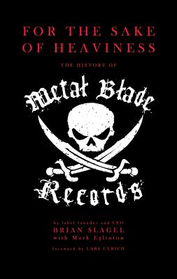 For the Sake of Heaviness: The History of Metal Blade Records - Brian Slagel