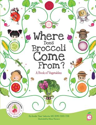 Where Does Broccoli Come From? A Book of Vegetables - Arielle Dani Lebovitz