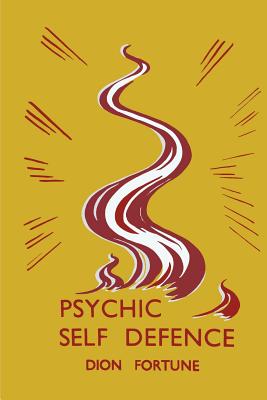 Psychic Self-Defense: Psychic Self-Defence - Dion Fortune