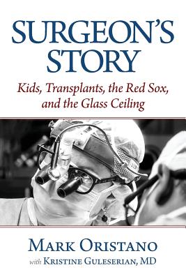 Surgeon's Story: Kids, Transplants, the Red Sox, and the Glass Ceiling - Mark Oristano