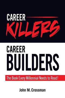 Career Killers/Career Builders: The Book Every Millennial Should Read - John M. Crossman