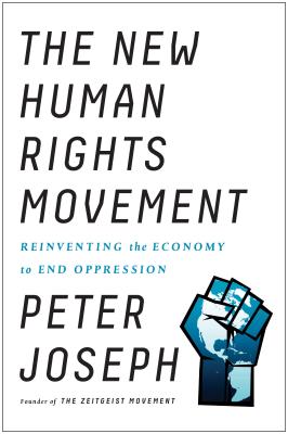 The New Human Rights Movement: Reinventing the Economy to End Oppression - Peter Joseph