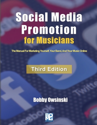 Social Media Promotion For Musicians - Third Edition: The Manual For Marketing Yourself, Your Band, And Your Music Online - Bobby Owsinski